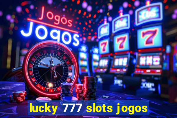 lucky 777 slots jogos