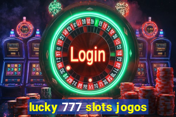 lucky 777 slots jogos