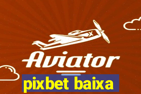 pixbet baixa