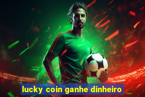 lucky coin ganhe dinheiro