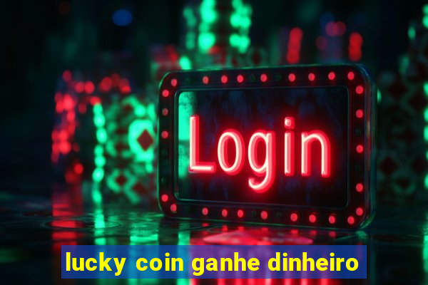 lucky coin ganhe dinheiro