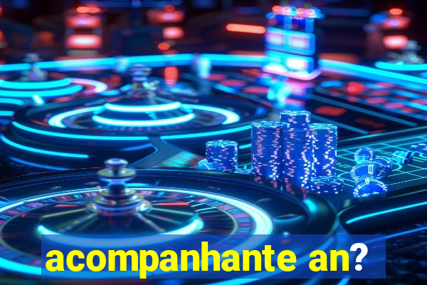 acompanhante an?