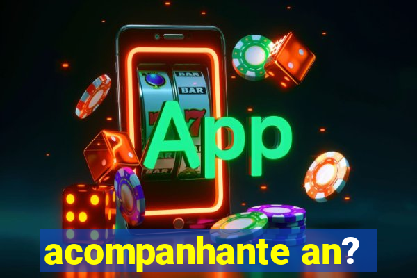 acompanhante an?