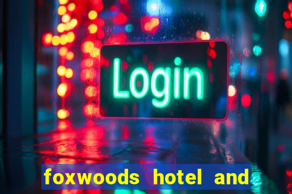 foxwoods hotel and casino connecticut