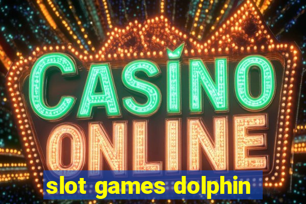 slot games dolphin