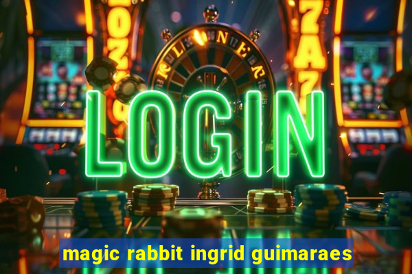 magic rabbit ingrid guimaraes