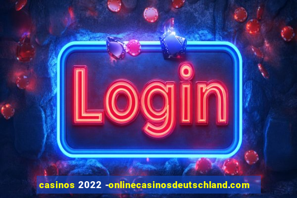 casinos 2022 -onlinecasinosdeutschland.com