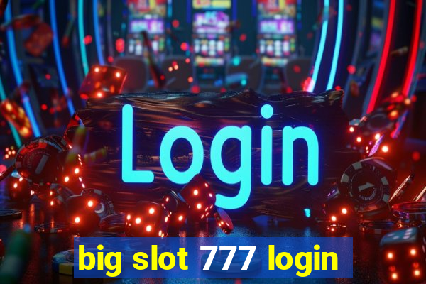 big slot 777 login