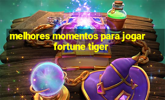 melhores momentos para jogar fortune tiger