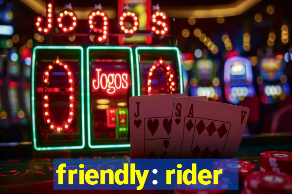 friendly: rider