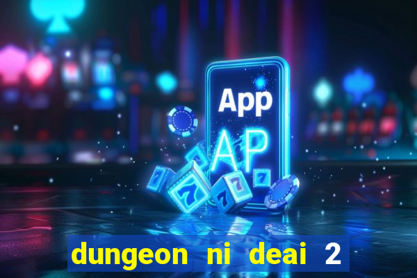 dungeon ni deai 2 temporada dublado data de lan amento