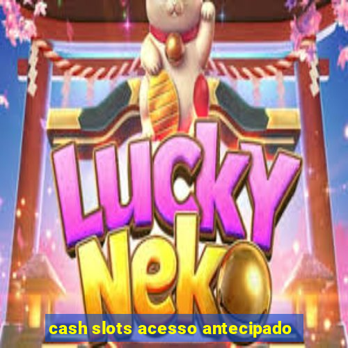 cash slots acesso antecipado