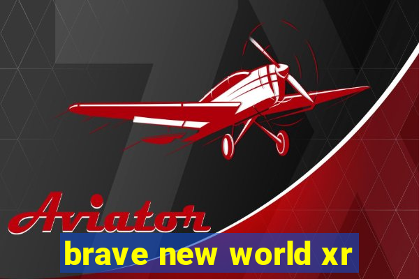 brave new world xr