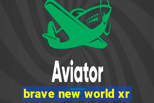 brave new world xr