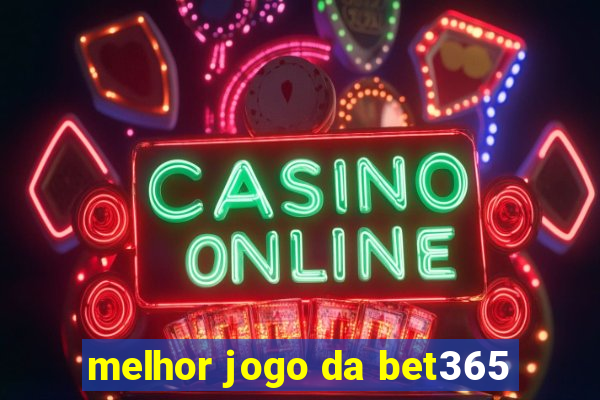 melhor jogo da bet365