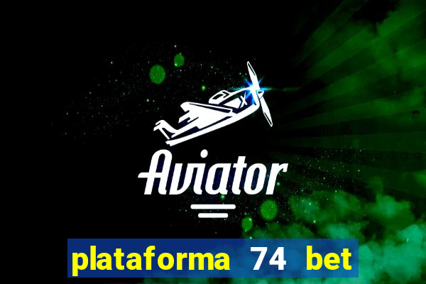 plataforma 74 bet é confiável