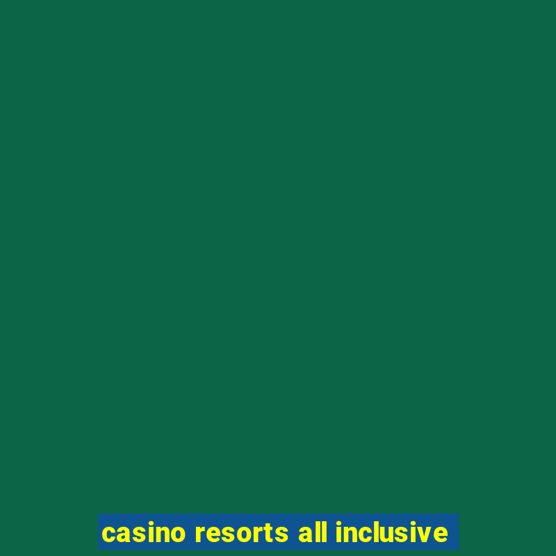 casino resorts all inclusive