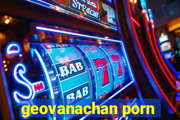 geovanachan porn