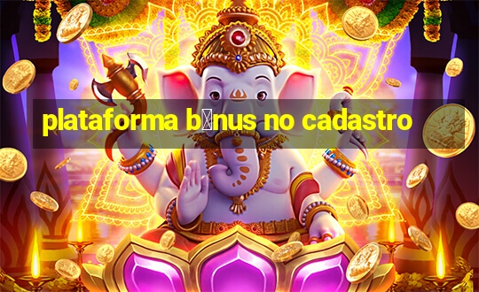 plataforma b么nus no cadastro