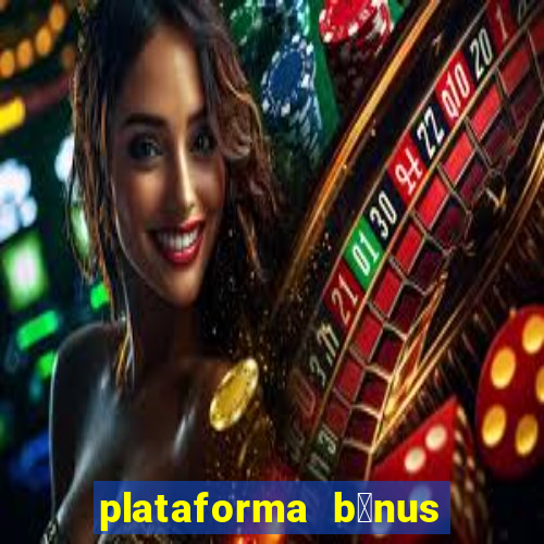 plataforma b么nus no cadastro