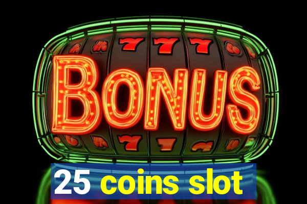 25 coins slot