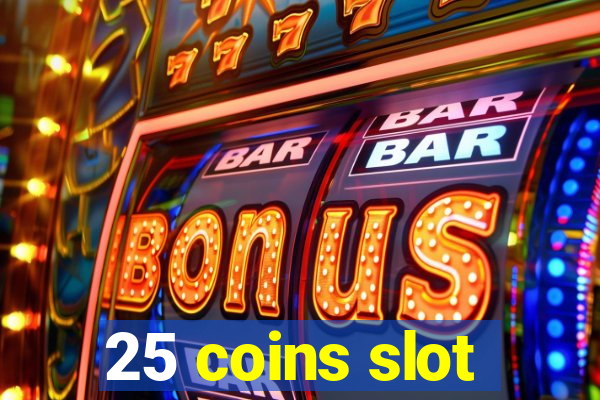 25 coins slot