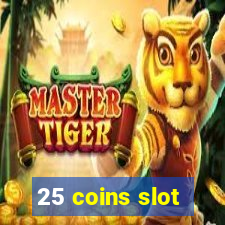 25 coins slot