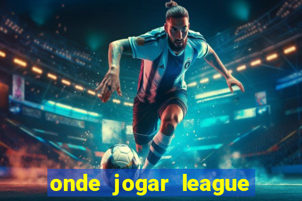 onde jogar league of legends