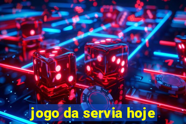 jogo da servia hoje