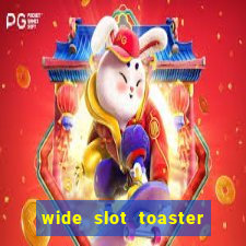 wide slot toaster 4 slice