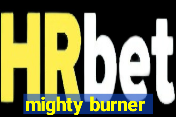 mighty burner