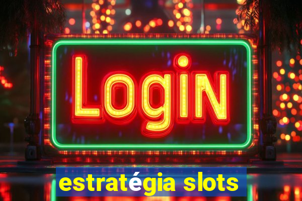 estratégia slots