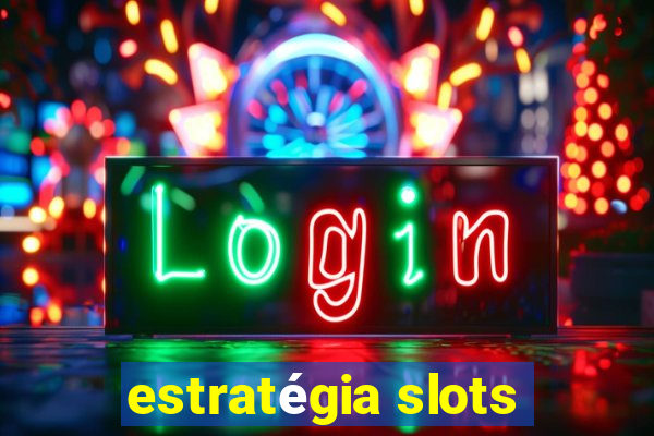 estratégia slots