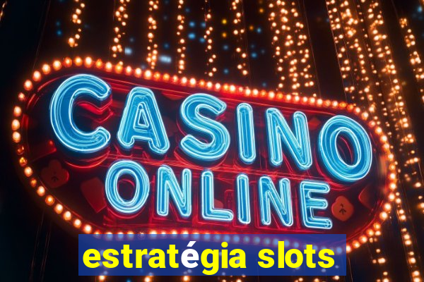 estratégia slots