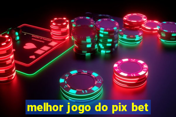 melhor jogo do pix bet