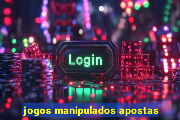 jogos manipulados apostas