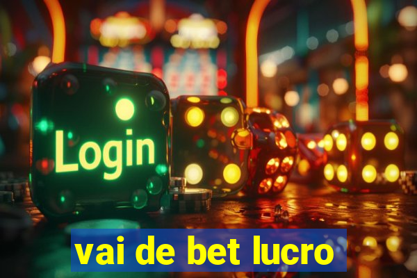 vai de bet lucro