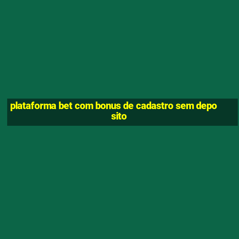 plataforma bet com bonus de cadastro sem deposito