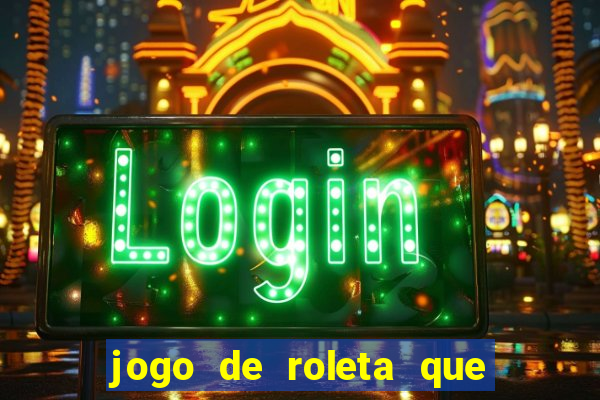 jogo de roleta que dá dinheiro