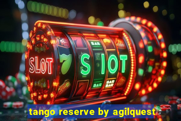 tango reserve by agilquest