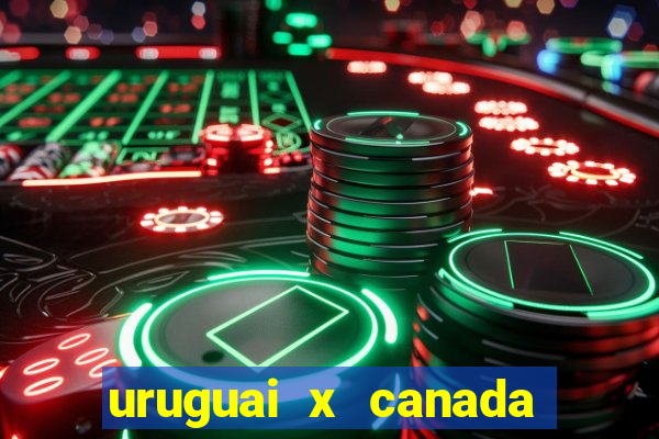 uruguai x canada onde assistir