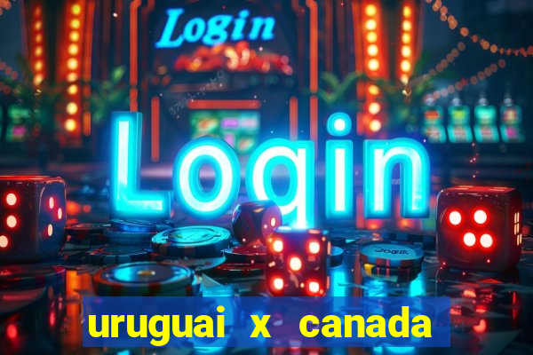 uruguai x canada onde assistir