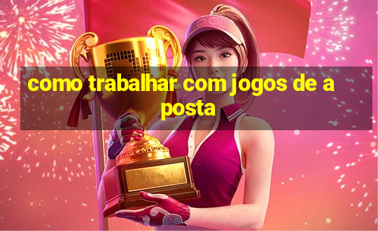 como trabalhar com jogos de aposta