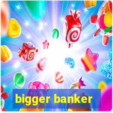 bigger banker