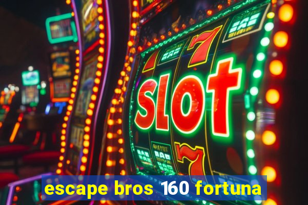 escape bros 160 fortuna