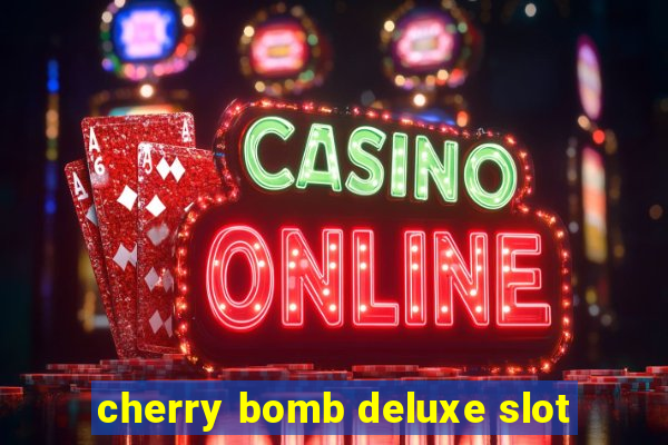 cherry bomb deluxe slot