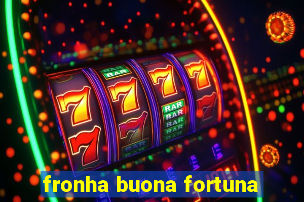 fronha buona fortuna