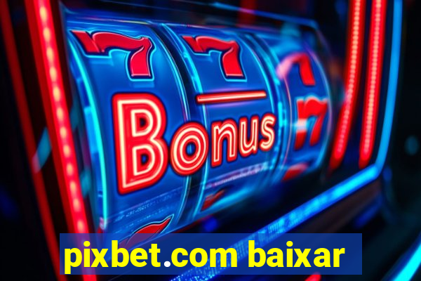 pixbet.com baixar