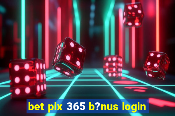 bet pix 365 b?nus login