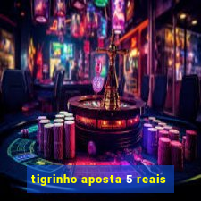 tigrinho aposta 5 reais